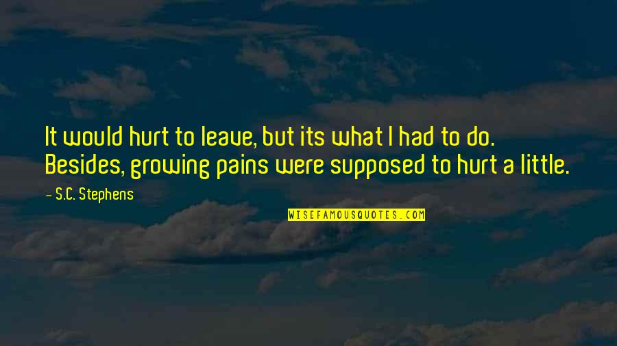 Growing Up Pains Quotes By S.C. Stephens: It would hurt to leave, but its what Growing Up Pains Quotes By S.C. Stephens: It would hurt to leave, but its what