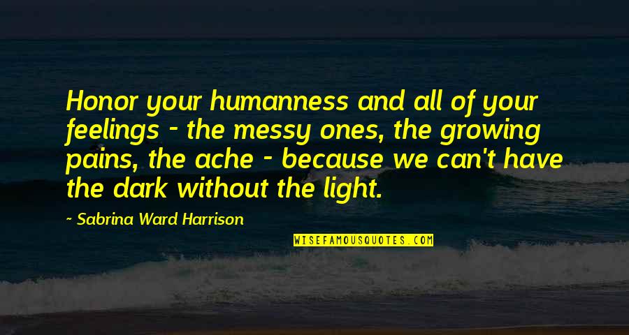 Growing Up Pains Quotes By Sabrina Ward Harrison: Honor your humanness and all of your feelings Growing Up Pains Quotes By Sabrina Ward Harrison: Honor your humanness and all of your feelings