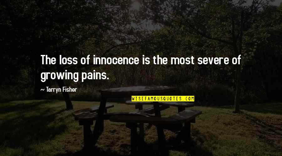 Growing Up Pains Quotes By Tarryn Fisher: The loss of innocence is the most severe Growing Up Pains Quotes By Tarryn Fisher: The loss of innocence is the most severe