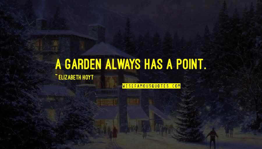 Growing Up Personal Narratives Quotes By Elizabeth Hoyt: A garden always has a point. Growing Up Personal Narratives Quotes By Elizabeth Hoyt: A garden always has a point.