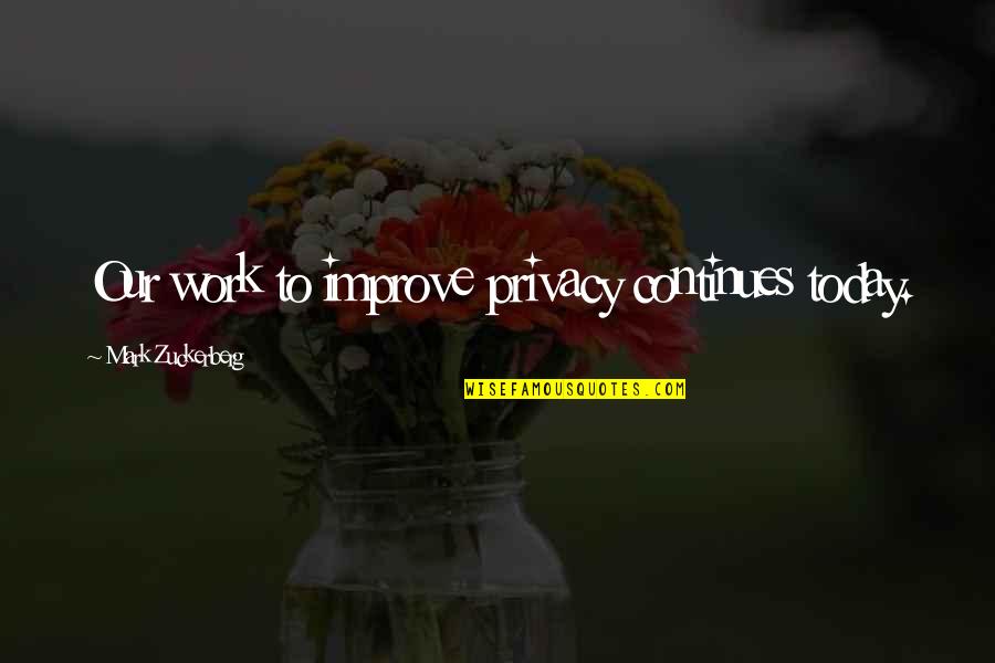 Growing Up Personal Narratives Quotes By Mark Zuckerberg: Our work to improve privacy continues today. Growing Up Personal Narratives Quotes By Mark Zuckerberg: Our work to improve privacy continues today.
