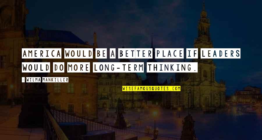 Growing Up Peter Pan Quotes By Wilma Mankiller: America would be a better place if leaders
