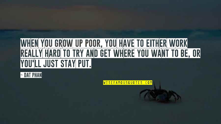 Growing Up Poor Quotes By Dat Phan: When you grow up poor, you have to