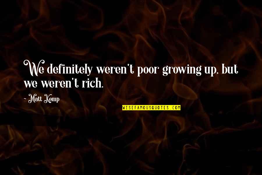 Growing Up Poor Quotes By Matt Kemp: We definitely weren't poor growing up, but we