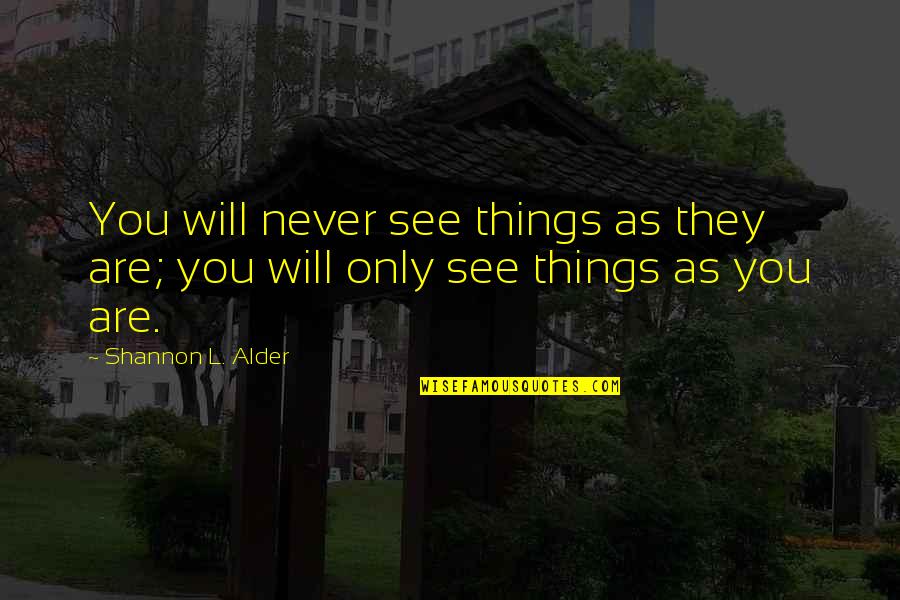 Growing Up Positive Quotes By Shannon L. Alder: You will never see things as they are;