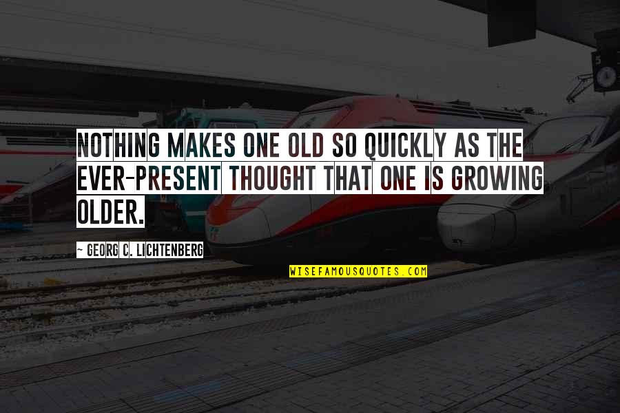 Growing Up Quickly Quotes By Georg C. Lichtenberg: Nothing makes one old so quickly as the