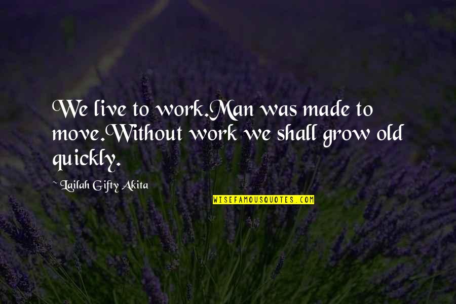 Growing Up Quickly Quotes By Lailah Gifty Akita: We live to work.Man was made to move.Without