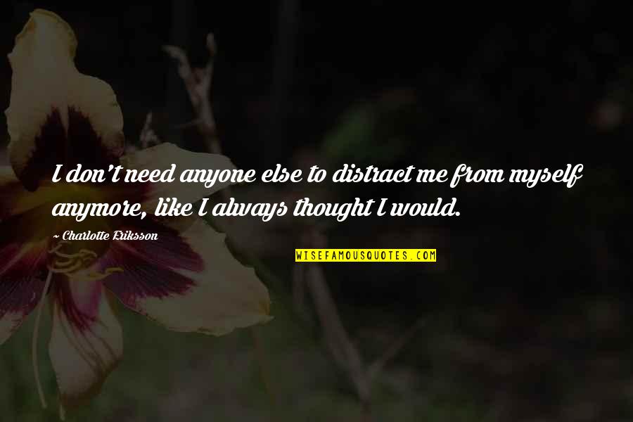 Growing Up Quotes By Charlotte Eriksson: I don't need anyone else to distract me Growing Up Quotes By Charlotte Eriksson: I don't need anyone else to distract me