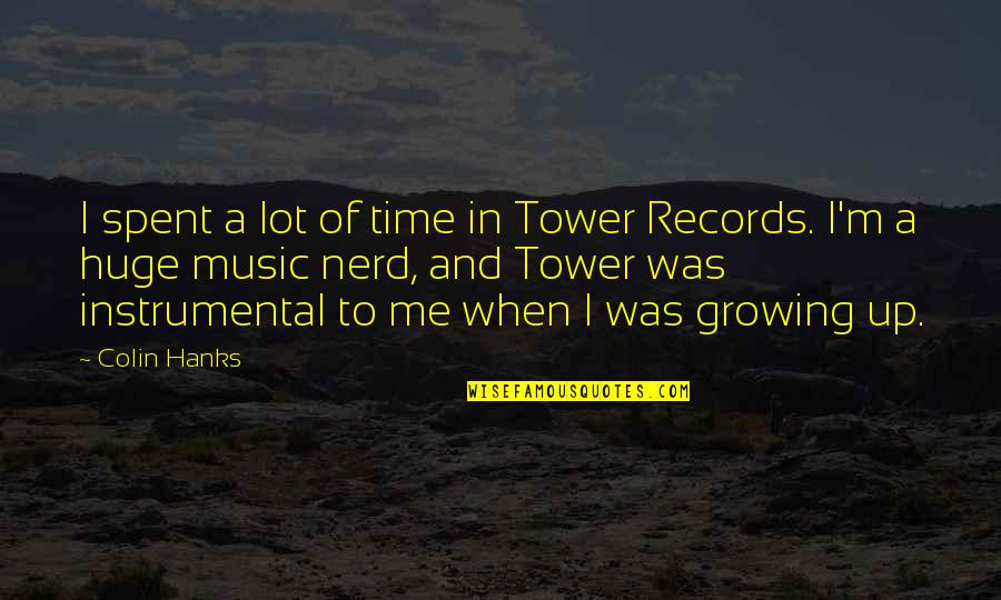 Growing Up Quotes By Colin Hanks: I spent a lot of time in Tower Growing Up Quotes By Colin Hanks: I spent a lot of time in Tower