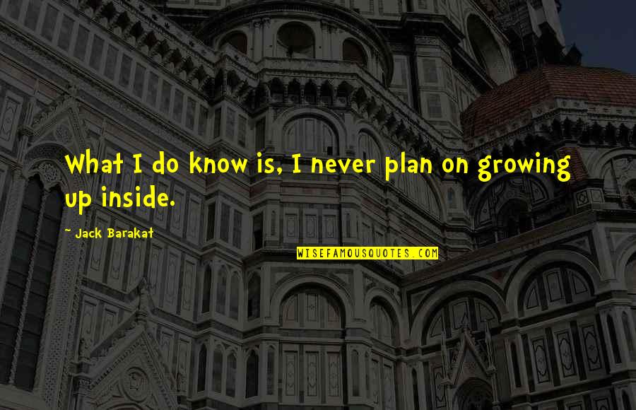 Growing Up Quotes By Jack Barakat: What I do know is, I never plan