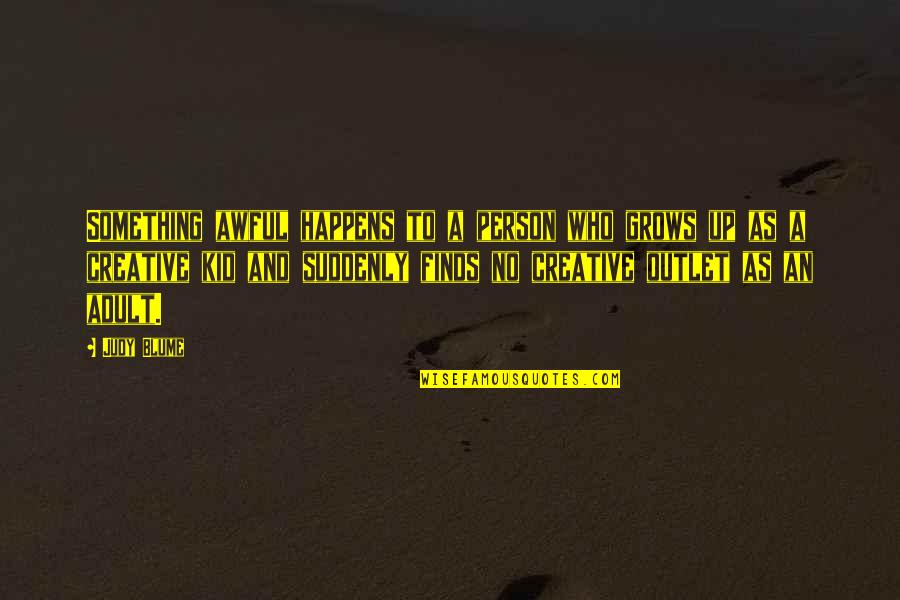 Growing Up Quotes By Judy Blume: Something awful happens to a person who grows Growing Up Quotes By Judy Blume: Something awful happens to a person who grows