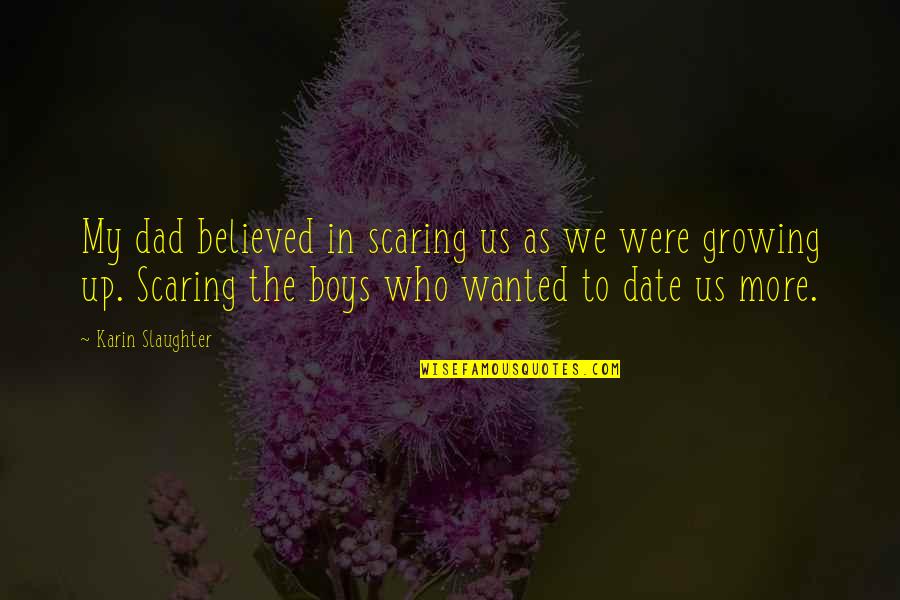 Growing Up Quotes By Karin Slaughter: My dad believed in scaring us as we Growing Up Quotes By Karin Slaughter: My dad believed in scaring us as we