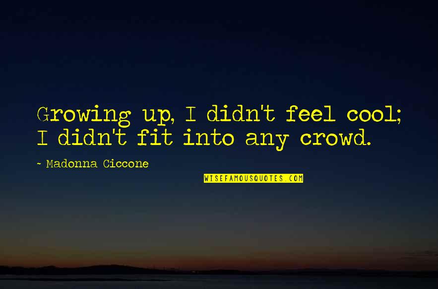 Growing Up Quotes By Madonna Ciccone: Growing up, I didn't feel cool; I didn't Growing Up Quotes By Madonna Ciccone: Growing up, I didn't feel cool; I didn't