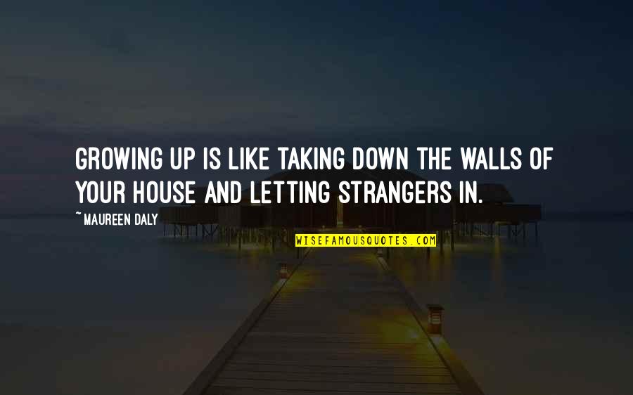 Growing Up Quotes By Maureen Daly: Growing up is like taking down the walls