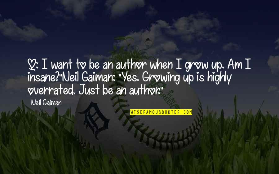 Growing Up Quotes By Neil Gaiman: Q: I want to be an author when Growing Up Quotes By Neil Gaiman: Q: I want to be an author when