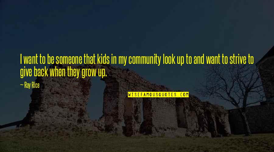 Growing Up Quotes By Ray Rice: I want to be someone that kids in Growing Up Quotes By Ray Rice: I want to be someone that kids in