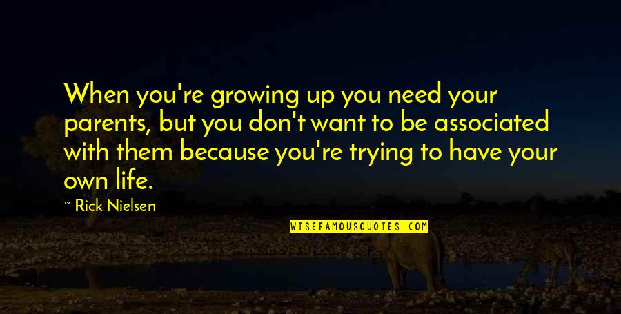 Growing Up Quotes By Rick Nielsen: When you're growing up you need your parents, Growing Up Quotes By Rick Nielsen: When you're growing up you need your parents,