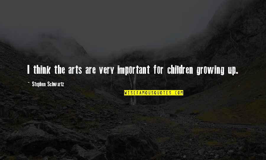 Growing Up Quotes By Stephen Schwartz: I think the arts are very important for