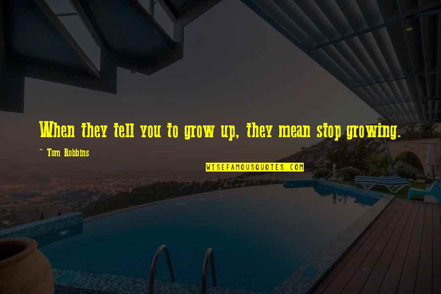 Growing Up Quotes By Tom Robbins: When they tell you to grow up, they Growing Up Quotes By Tom Robbins: When they tell you to grow up, they