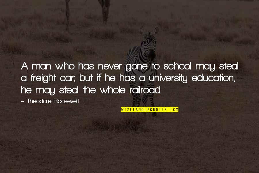 Growing Up Rough Quotes By Theodore Roosevelt: A man who has never gone to school