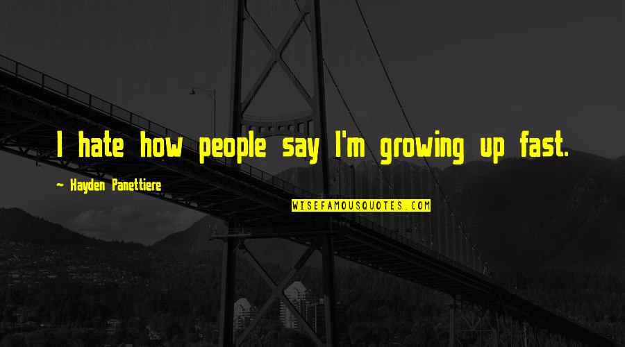Growing Up So Fast Quotes By Hayden Panettiere: I hate how people say I'm growing up