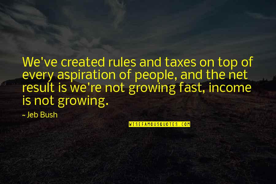 Growing Up So Fast Quotes By Jeb Bush: We've created rules and taxes on top of