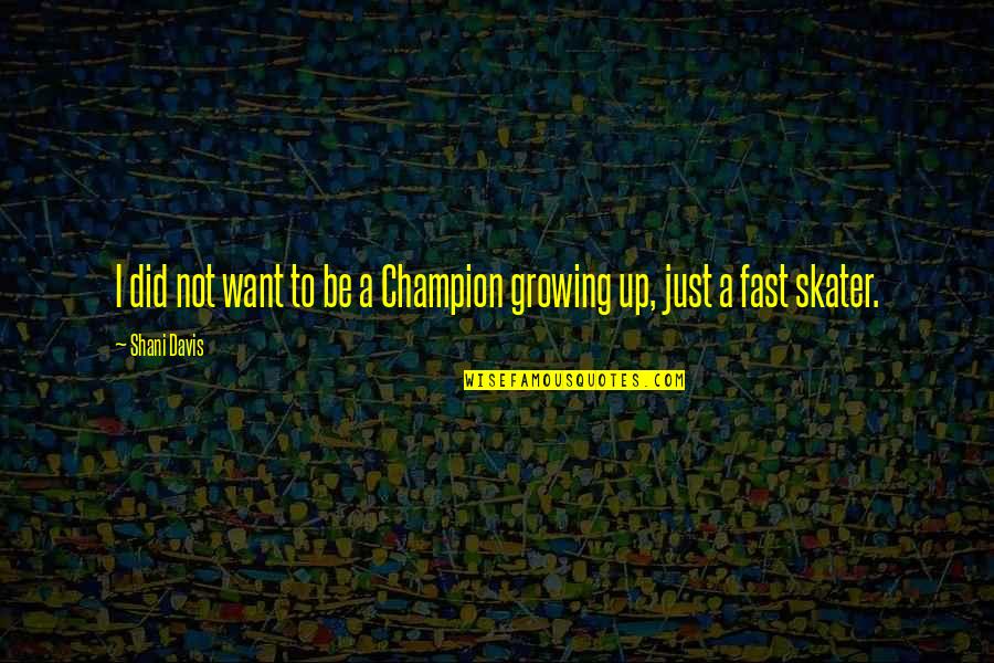 Growing Up So Fast Quotes By Shani Davis: I did not want to be a Champion