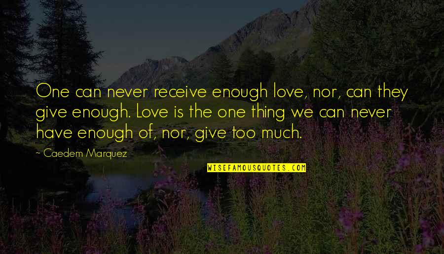 Growing Up Through The Years Quotes By Caedem Marquez: One can never receive enough love, nor, can Growing Up Through The Years Quotes By Caedem Marquez: One can never receive enough love, nor, can