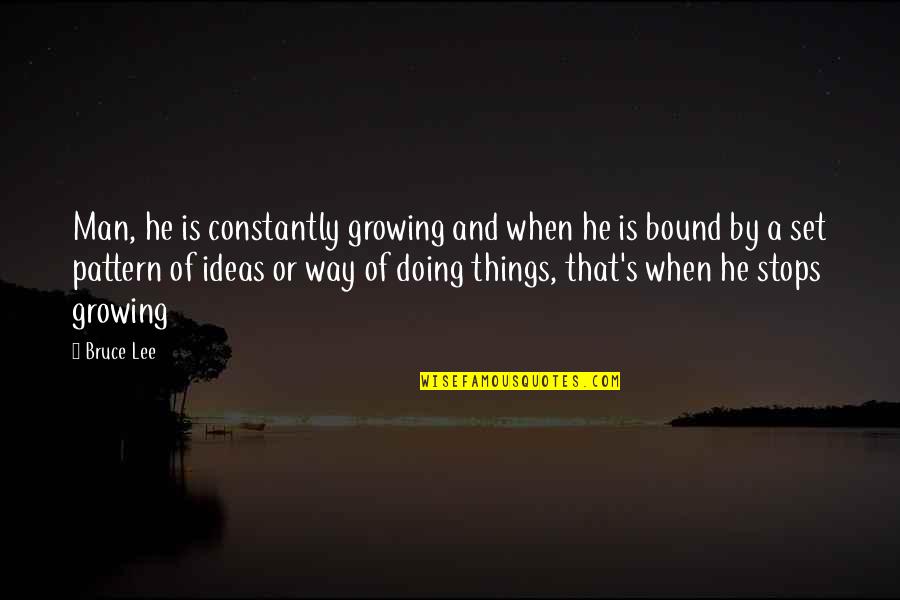 Growing Up To Be A Man Quotes By Bruce Lee: Man, he is constantly growing and when he