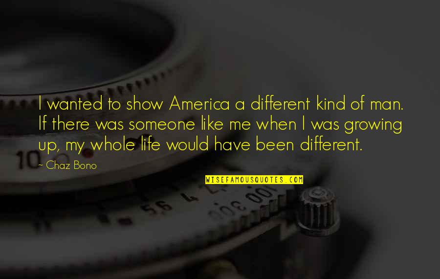 Growing Up To Be A Man Quotes By Chaz Bono: I wanted to show America a different kind