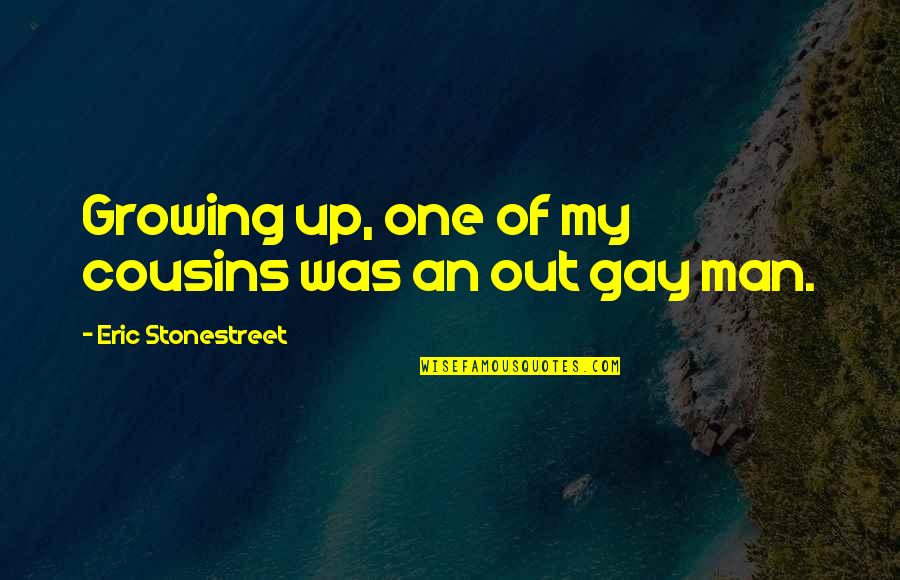 Growing Up To Be A Man Quotes By Eric Stonestreet: Growing up, one of my cousins was an