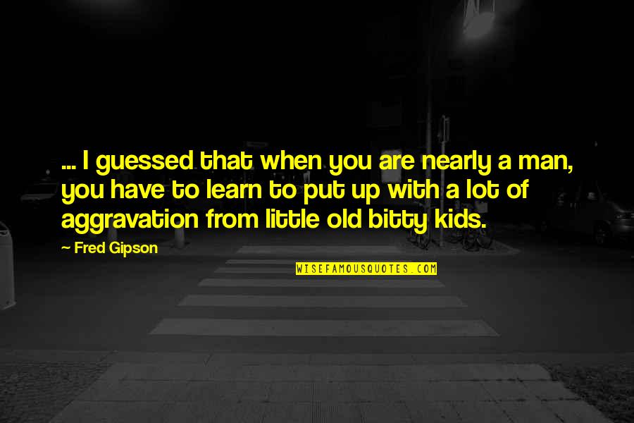 Growing Up To Be A Man Quotes By Fred Gipson: ... I guessed that when you are nearly