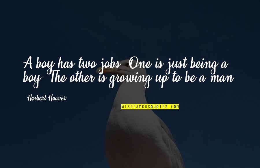 Growing Up To Be A Man Quotes By Herbert Hoover: A boy has two jobs. One is just
