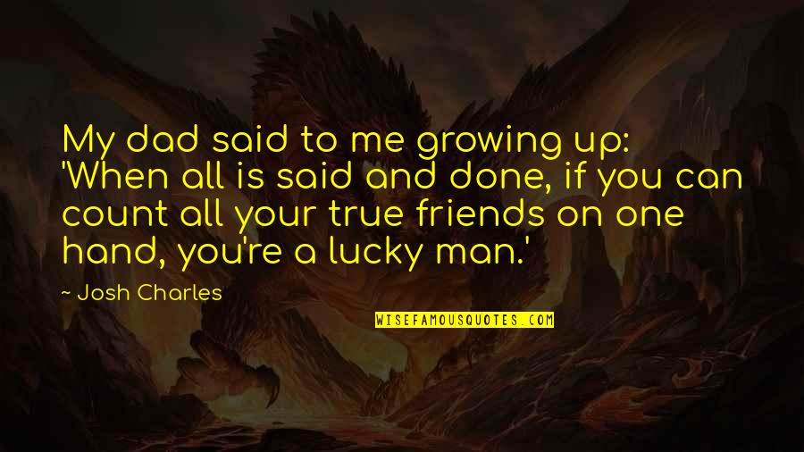 Growing Up To Be A Man Quotes By Josh Charles: My dad said to me growing up: 'When