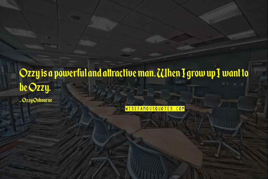 Growing Up To Be A Man Quotes By Ozzy Osbourne: Ozzy is a powerful and attractive man. When