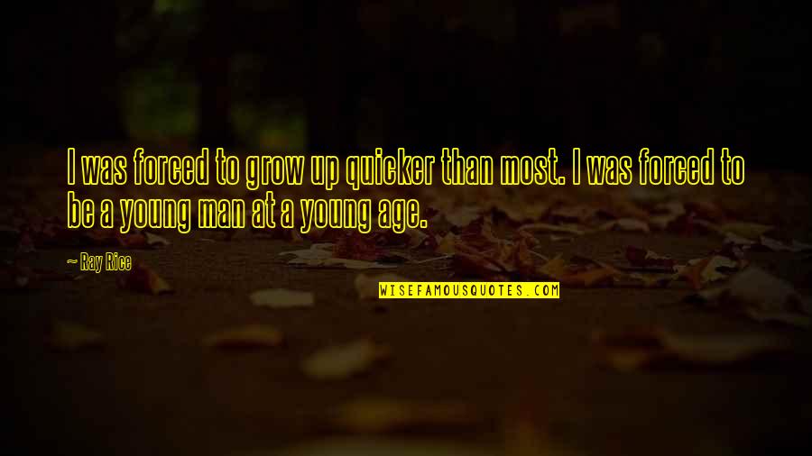 Growing Up To Be A Man Quotes By Ray Rice: I was forced to grow up quicker than