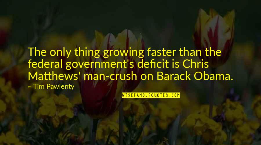 Growing Up To Be A Man Quotes By Tim Pawlenty: The only thing growing faster than the federal