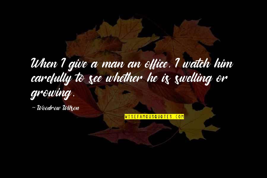 Growing Up To Be A Man Quotes By Woodrow Wilson: When I give a man an office, I
