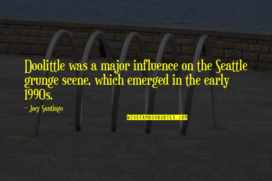 Growing Up Together Quotes By Joey Santiago: Doolittle was a major influence on the Seattle Growing Up Together Quotes By Joey Santiago: Doolittle was a major influence on the Seattle