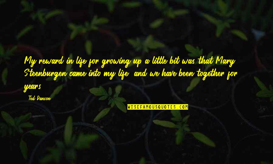 Growing Up Together Quotes By Ted Danson: My reward in life for growing up a