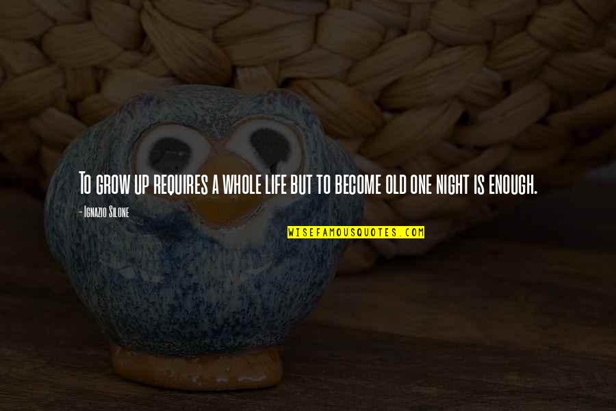 Growing Up Vs Growing Old Quotes By Ignazio Silone: To grow up requires a whole life but