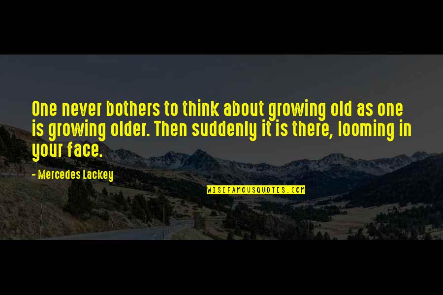 Growing Up Vs Growing Old Quotes By Mercedes Lackey: One never bothers to think about growing old
