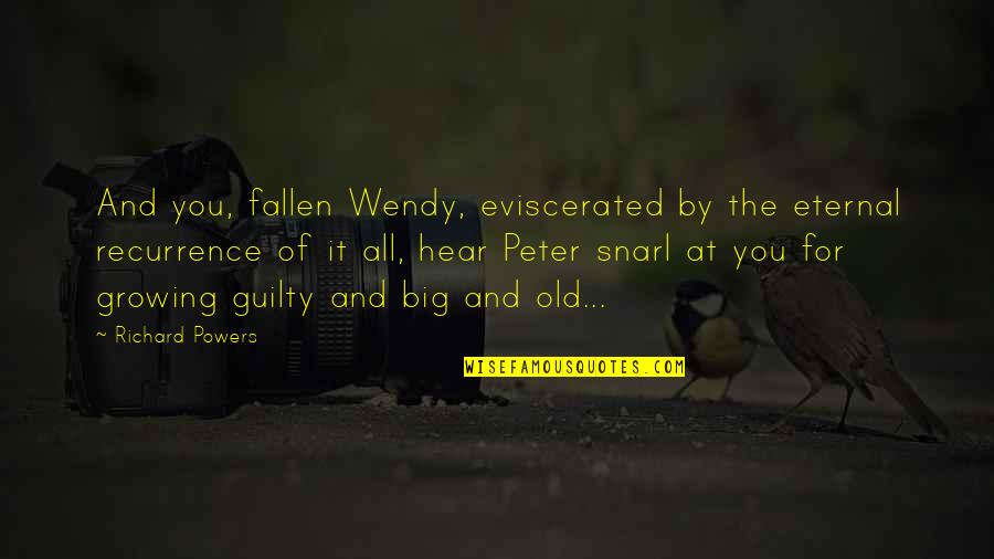 Growing Up Vs Growing Old Quotes By Richard Powers: And you, fallen Wendy, eviscerated by the eternal