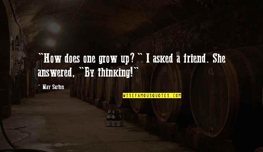 Growing Up With Best Friend Quotes By May Sarton: "How does one grow up?" I asked a