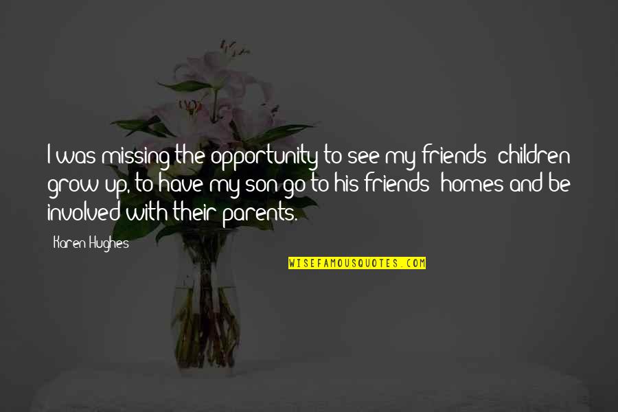 Growing Up With Best Friends Quotes By Karen Hughes: I was missing the opportunity to see my