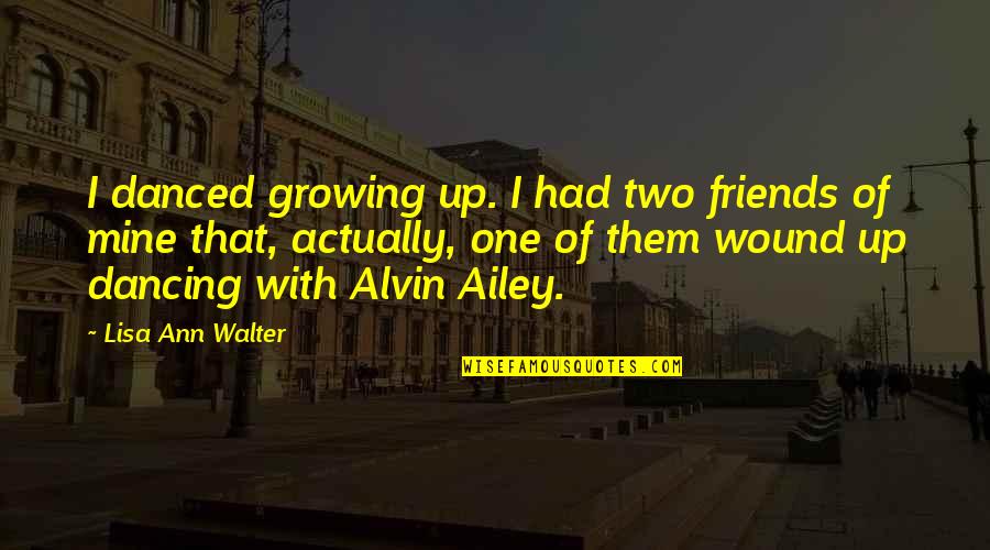 Growing Up With Best Friends Quotes By Lisa Ann Walter: I danced growing up. I had two friends