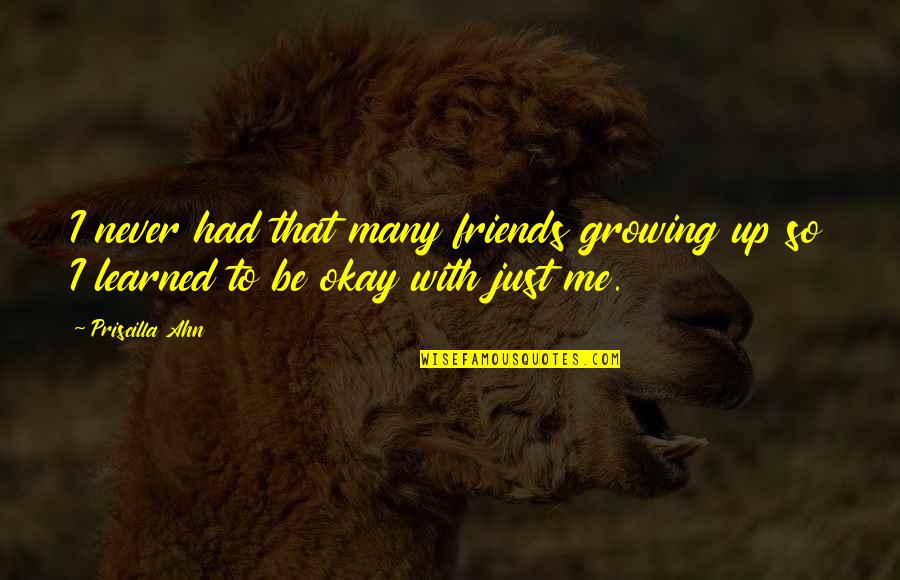 Growing Up With Best Friends Quotes By Priscilla Ahn: I never had that many friends growing up