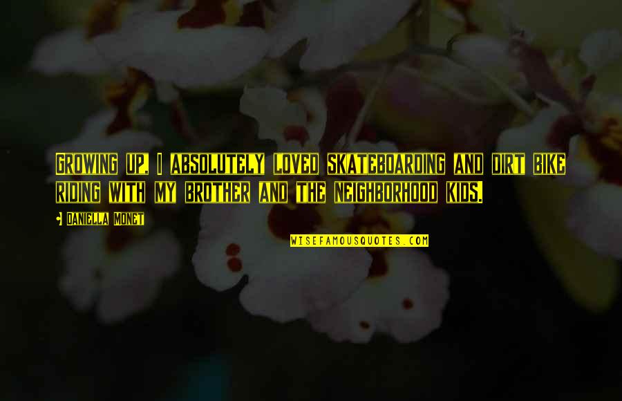 Growing Up With Brother Quotes By Daniella Monet: Growing up, I absolutely loved skateboarding and dirt