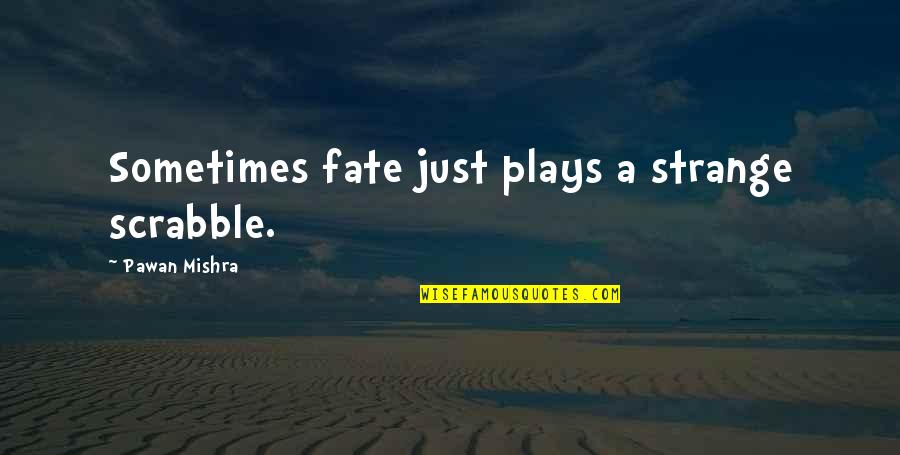 Growing Up With Brothers Quotes By Pawan Mishra: Sometimes fate just plays a strange scrabble.