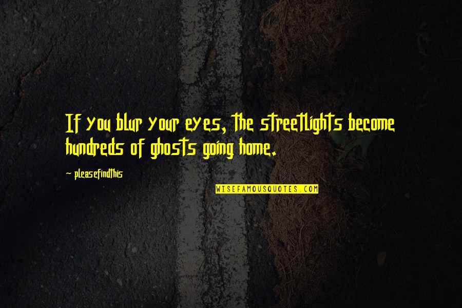 Growing Up With Brothers Quotes By Pleasefindthis: If you blur your eyes, the streetlights become